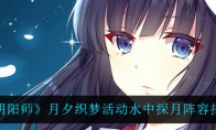 《阴阳师》月夕织梦活动水中探月阵容搭配