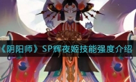 《阴阳师》SP辉夜姬技能强度介绍