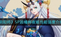 《阴阳师》SP因幡辉夜姬技能强度介绍